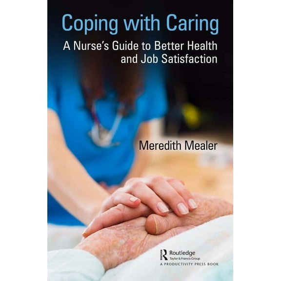 Coping with Caring: A Nurse's Guide to Better Health and Job Satisfaction, (Hardcover)