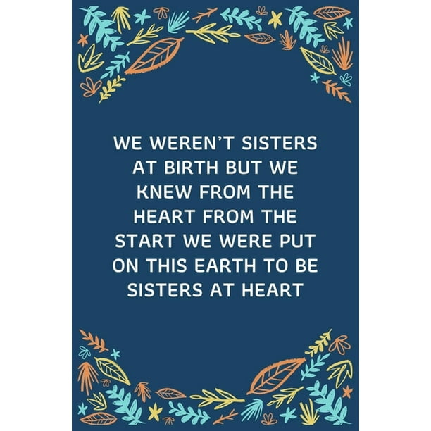 We May Not Be Sisters By Birth Quotes We Weren't Sisters At Birth But We Knew From The Heart From The Start