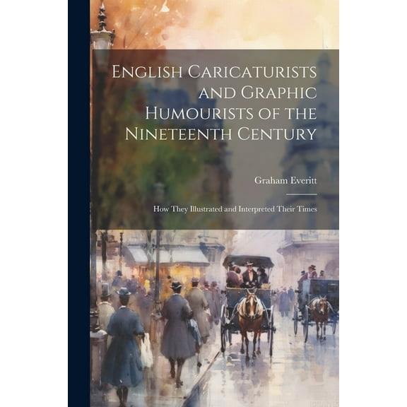 English Caricaturists and Graphic Humourists of the Nineteenth Century: How They Illustrated and Interpreted Their Times (Paperback)