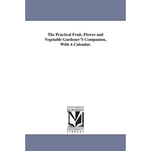 The Practical Fruit, Flower and Vegetable Gardener'S Companion, With A Calendar., (Paperback)