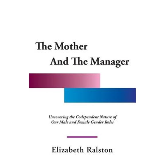 Pre-Owned The Mother And The Manager: Uncovering the Codependent Nature of Our Male and Female Gender Roles