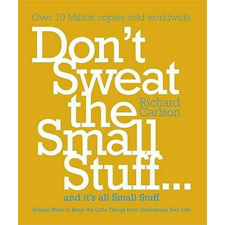Don't Sweat the Small Stuff - And It's All Small Stuff : Simple Ways to Keep the Little Things from Taking Over Your