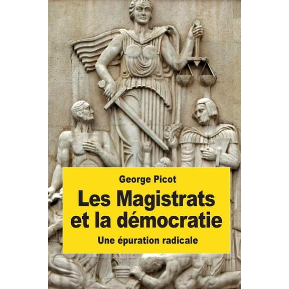 Les Magistrats et la dmocratie: Une puration radicale French Edition Paperback 1539358887 9781539358886 George Picot