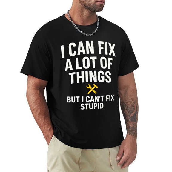 I Can Fix A Lot Of Things But I Cant Fix Stupid Men's Graphic Short Sleeve Crewneck T-Shirt Black X-Large