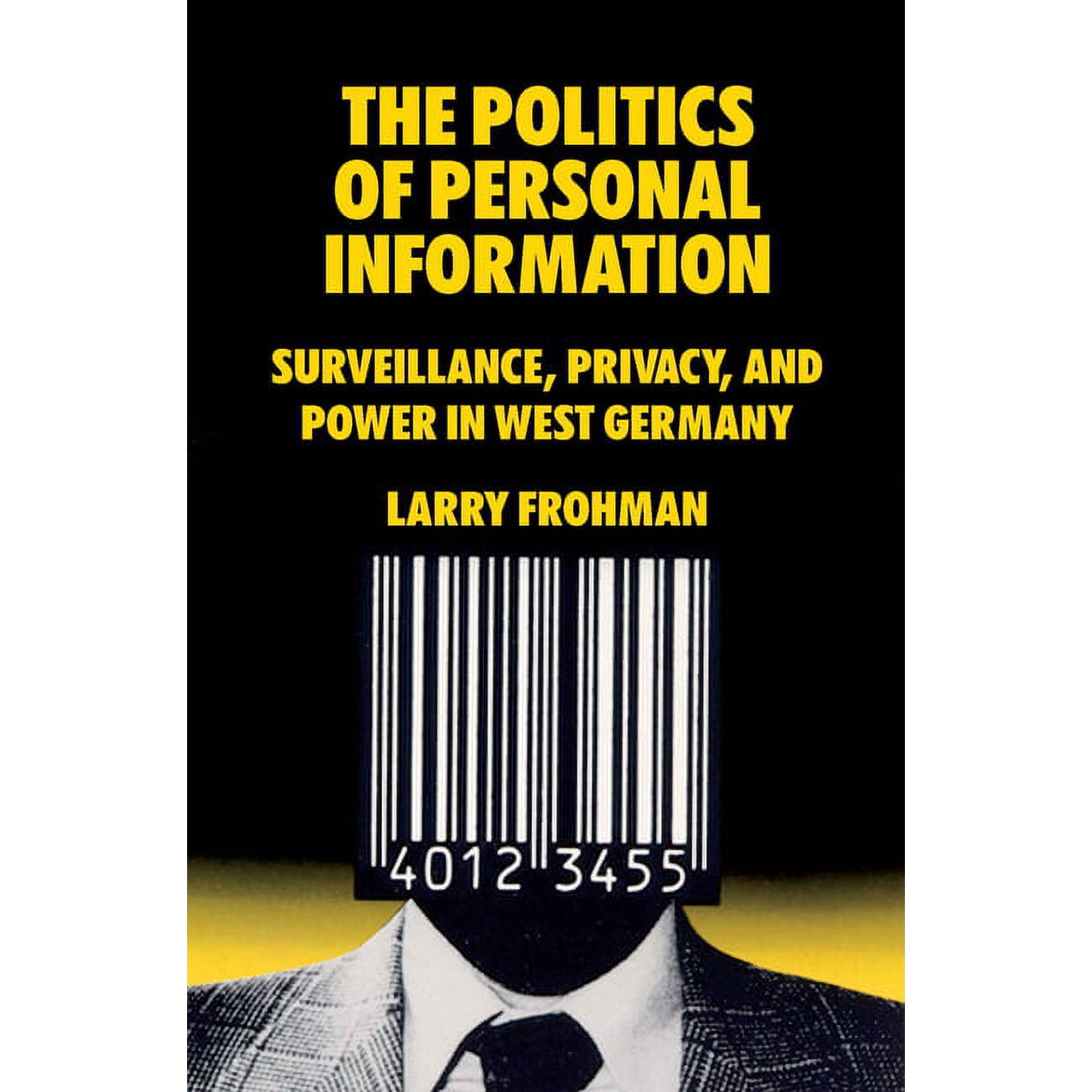 The Politics of Personal Information: Surveillance, Privacy, and Power in West Germany, (Hardcover)