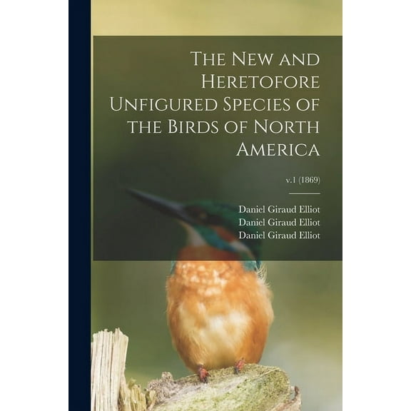 The New and Heretofore Unfigured Species of the Birds of North America; v.1 (1869) (Paperback)