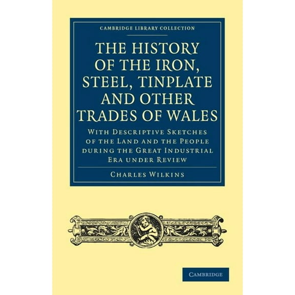 Cambridge Library Collection - Technolog The History of the Iron, Steel, Tinplate and Other Trades of Wales, (Paperback)