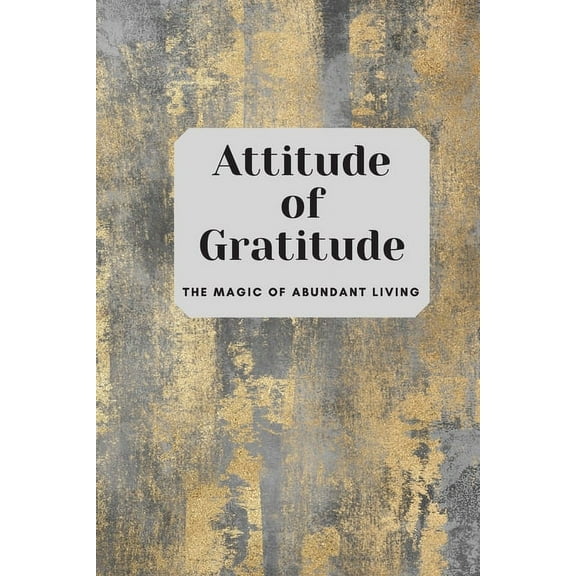 Attitude of Gratitude: The Magic of Abundant Living, (Paperback)