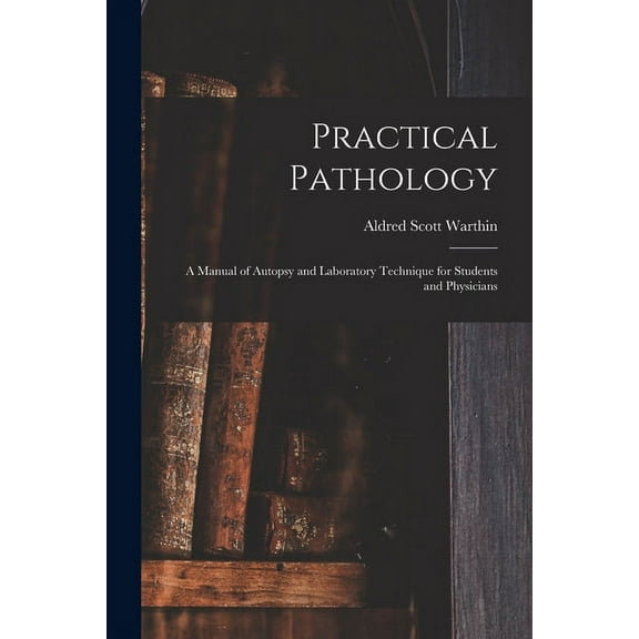Practical Pathology : a Manual of Autopsy and Laboratory Technique for Students and Physicians