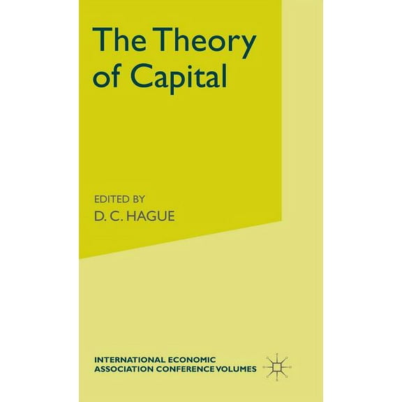 International Economic Association The Theory of Capital: Proceedings of a Conference Held by the International Economic Association, (Hardcover)