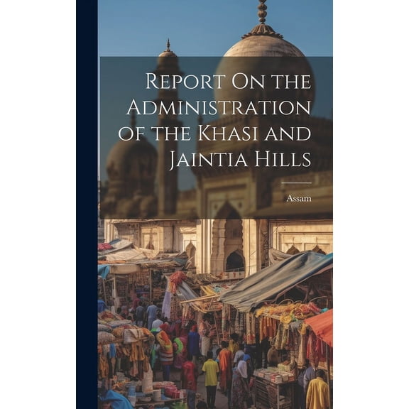 Report On the Administration of the Khasi and Jaintia Hills (Hardcover)