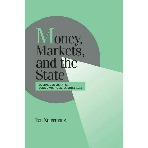 Cambridge Studies in Comparative Politic Money, Markets, and the State: Social Democratic Economic Policies Since 1918, (Hardcover)