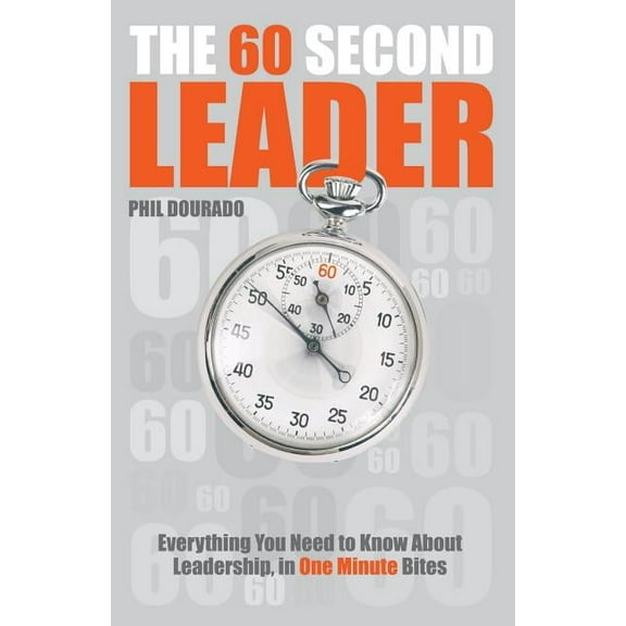 The 60 Second Leader: Everything You Need to Know about Leadership, in One Minute Bites, (Paperback)