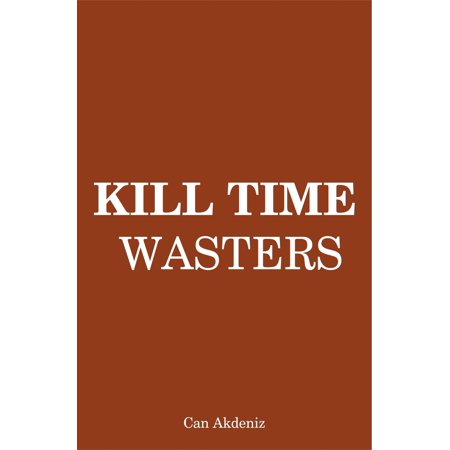 Kill Time Wasters: Regain the Control Over Your Life by Eliminating All Irrelevant Things (Self Improvement & Habits) (Volume 5) -