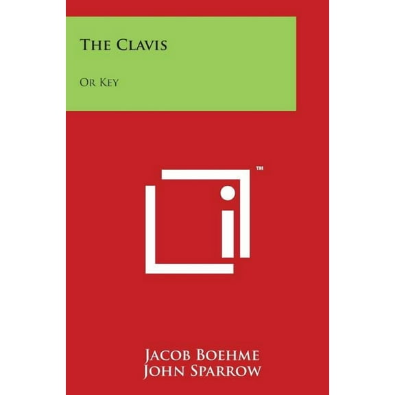 The Clavis: Or Key: An Exposition of Some Principal Matters and Words in the Writings of Jacob Boehme  Paperback  1497939100 9781497939103 Jacob Boehme