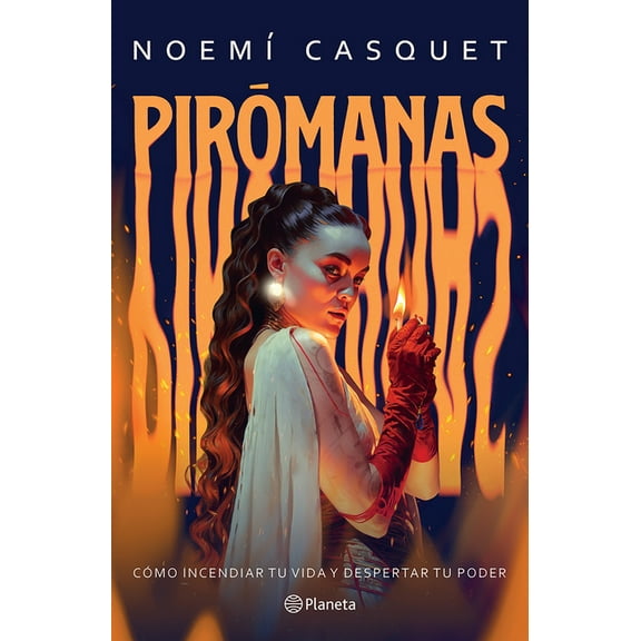 PirÃ³manas: CÃ³mo Incendiar Tu Vida Y Despertar Tu Poder / Firestarters: Ignite Your Life, Awaken Your Power, (Paperback)