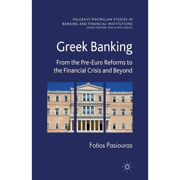 Palgrave MacMillan Studies in Banking an Greek Banking: From the Pre-Euro Reforms to the Financial Crisis and Beyond, (Paperback)