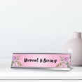 thumbnail image 3 of Normal is Boring, Floral Designer Series Desk Sign Nameplate (2 x 8"), 3 of 3