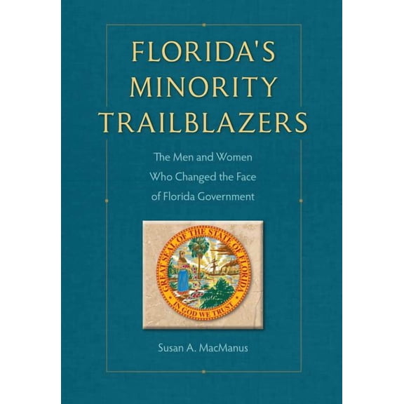 Florida Government and Politics: Florida's Minority Trailblazers: The Men and Women Who Changed the Face of Florida Government (Hardcover)