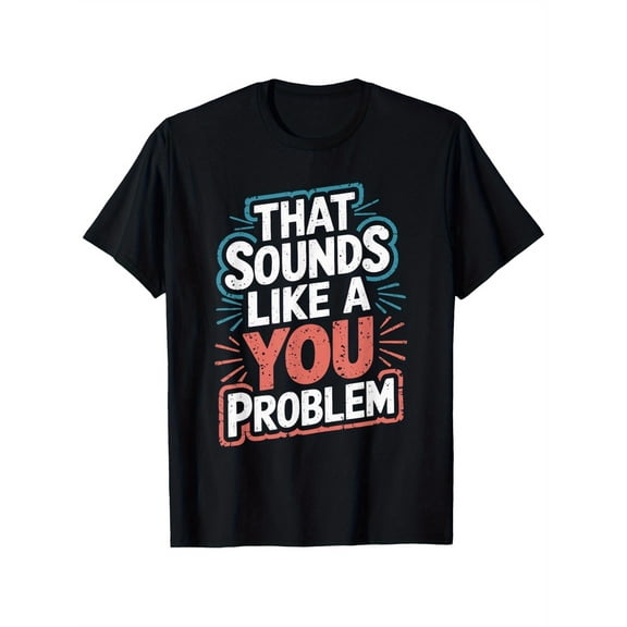 THAT SOUNDS LIKE A YOU PROBLEM Graphic T-Shirt | Unisex Casual Round Neck Tee, Stretch Fit, 100%, Sizes S-XXXL, Black with Colorful Print, Street Style, Machine Washable