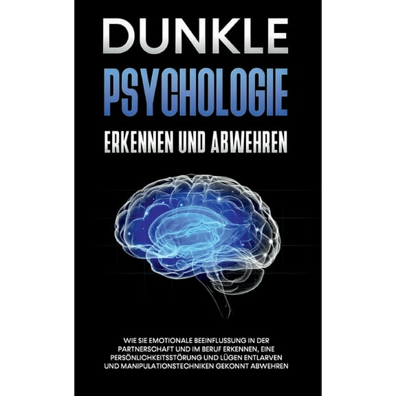 Dunkle Psychologie erkennen und abwehren: Wie Sie emotionale Beeinflussung in der Partnerschaft und im Beruf erkennen, e, (Paperback)
