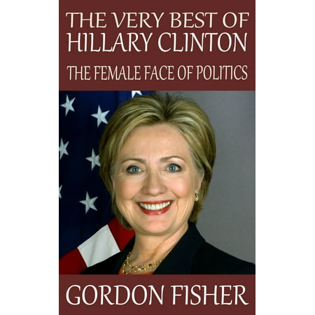 The Very Best of Hillary Clinton: The Female Face of Politics -