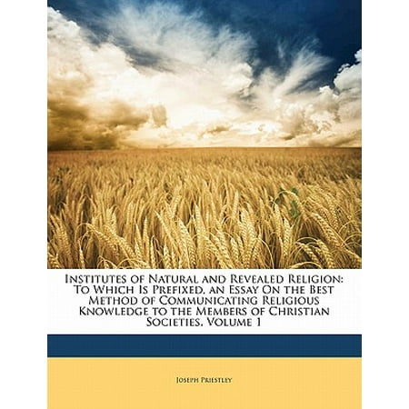 Institutes of Natural and Revealed Religion : To Which Is Prefixed, an Essay on the Best Method of Communicating Religious Knowledge to the Members of Christian Societies, Volume