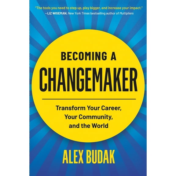 Becoming a Changemaker: Transform Your Career, Your Community, and the World, (Paperback)
