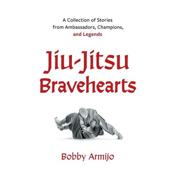 Jiu-Jitsu Bravehearts: A Collection of Stories from Ambassadors, Champions, and Legends, (Paperback)