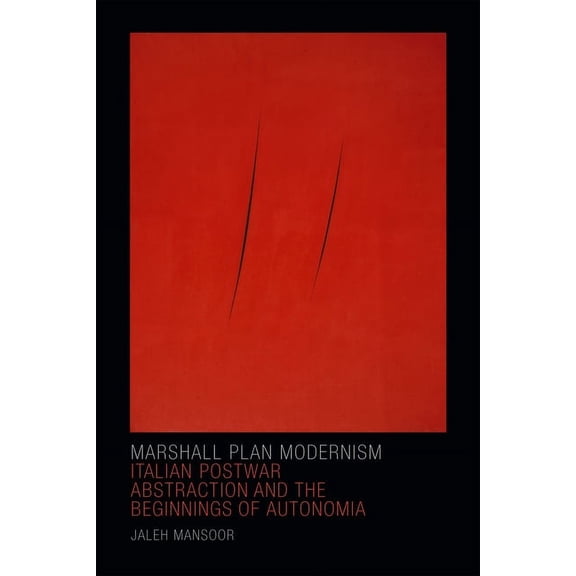 Art History Publication Initiative Marshall Plan Modernism: Italian Postwar Abstraction and the Beginnings of Autonomia, (Hardcover)