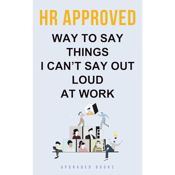 Pre-Owned HR Approved Way To Say Things I Cant Say Out Loud At Work (HR Approved Office Survival Series), 9781923108394, 1923108395, Paperback,