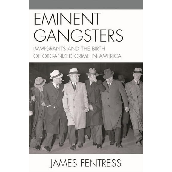 Eminent Gangsters: Immigrants and the Birth of Organized Crime in America, (Paperback)