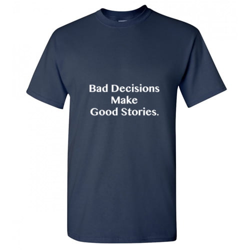 Bad Decisions Make Good Stories Men Offensive Hilarious Tees Novelty  Sarcastic Humor Graphic TShirt 