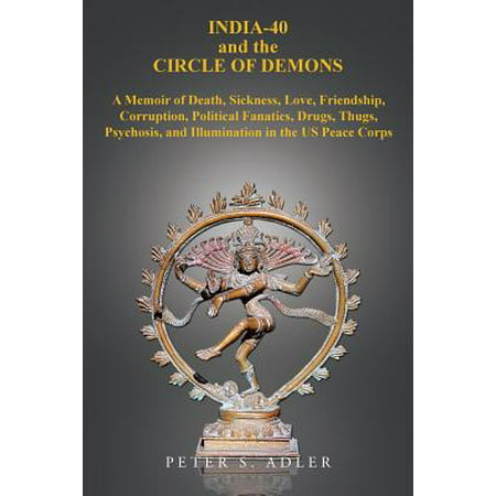 India-40 and the Circle of Demons : A Memoir of Death, Sickness, Love, Friendship, Corruption, Political Fanatics, Drugs, Thugs, Psychosis, and Illumination in the Us Peace (Best Aphrodisiac Drugs In India)