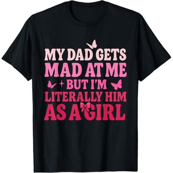Velto My Dad Gets Mad at Me But I’m Literally Him As A Girl T-Shirt All Size S-5XL