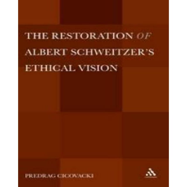 The Restoration of Albert Schweitzers Ethical Vision