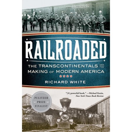 Railroaded The Transcontinentals And The Making Of