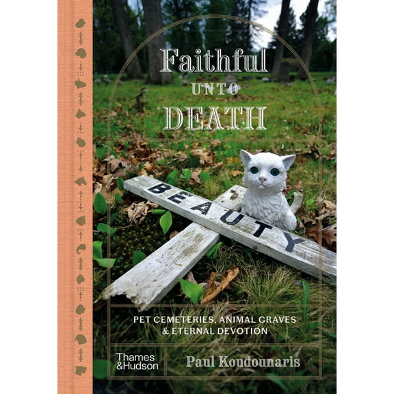 Faithful Unto Death: Pet Cemeteries, Animal Graves, and Eternal Devotion, (Hardcover)