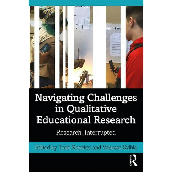 Navigating Challenges in Qualitative Educational Research: Research, Interrupted, (Paperback)