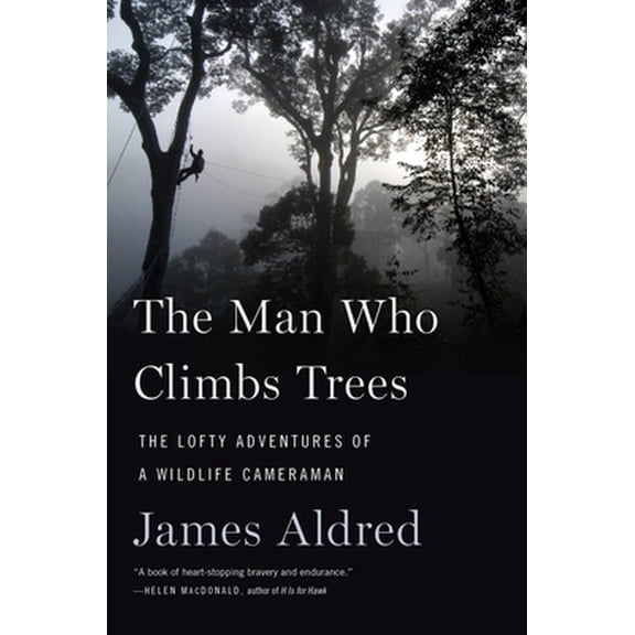 Pre-Owned The Man Who Climbs Trees: The Lofty Adventures of a Wildlife Cameraman (Paperback) 0358090091 9780358090090