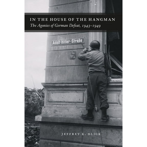 In the House of the Hangman: The Agonies of German Defeat, 1943-1949, (Paperback)
