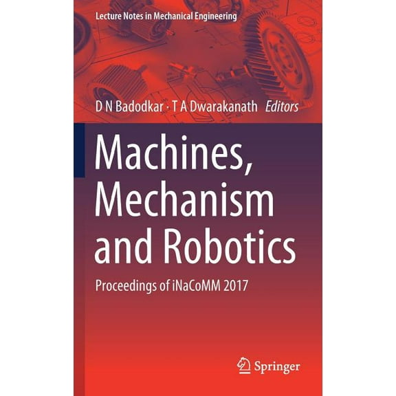 Lecture Notes in Mechanical Engineering Machines, Mechanism and Robotics: Proceedings of Inacomm 2017, (Hardcover)