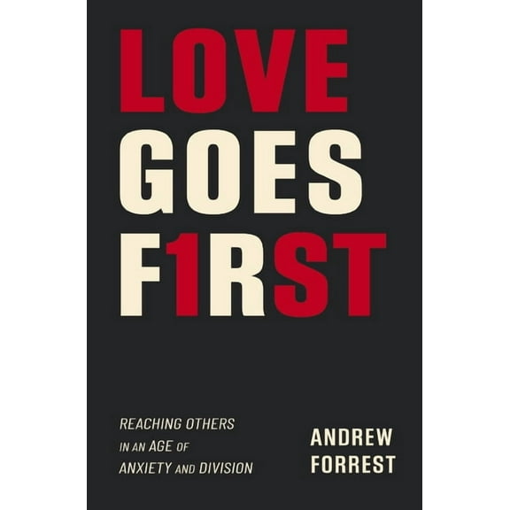 Love Goes First: Reaching Others in an Age of Anxiety and Division, (Paperback)