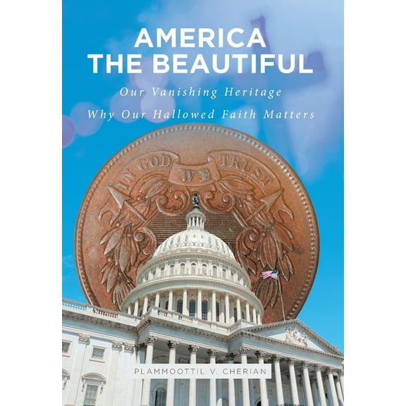 America The Beautiful: Our Vanishing Heritage; Why Our Hallowed Faith Matters (Hardcover)