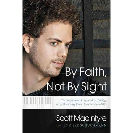 By Faith, Not by Sight: The Inspirational Story of a Blind Prodigy, a Life-Threating Illness, & an Unexpected Gift