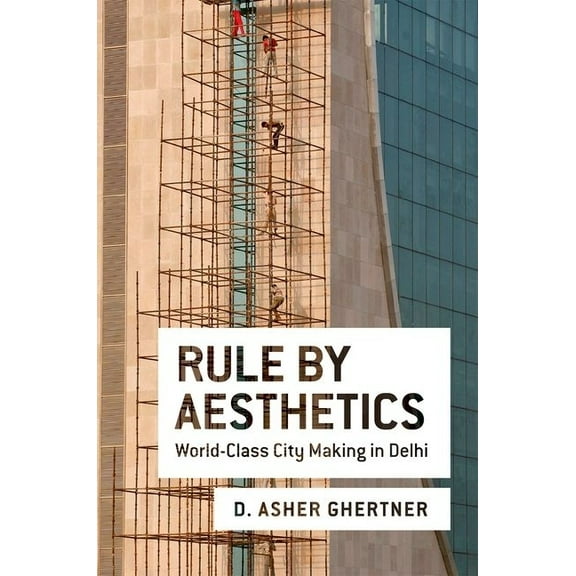 Rule by Aesthetics: World-Class City Making in Delhi, (Paperback)