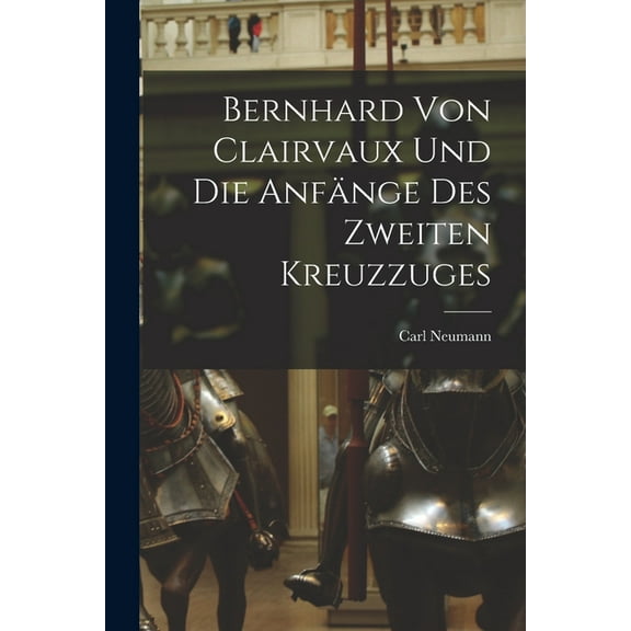 Bernhard von Clairvaux und die AnfÃ¤nge des Zweiten Kreuzzuges, (Paperback)