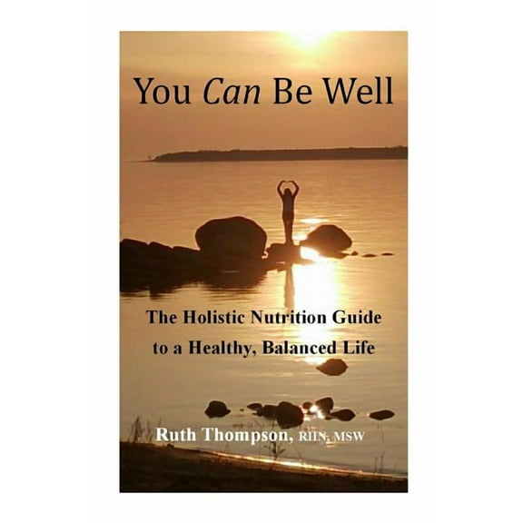 You Can Be Well: The Holistic Nutrition Guide to a Healthy, Balanced Life, (Paperback)