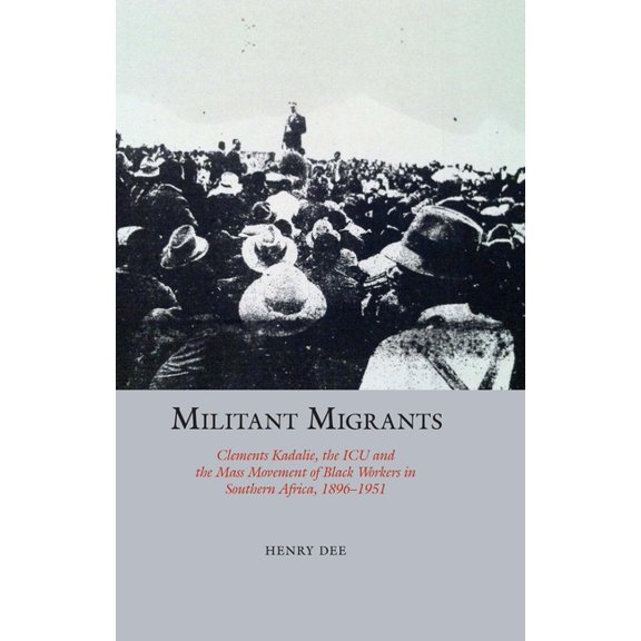 Studies in Labour History Militant Migrants: Clements Kadalie, the ICU and the Mass Movement of Black Workers in Southern Africa, 1896-1951, Book 21, (Hardcover)