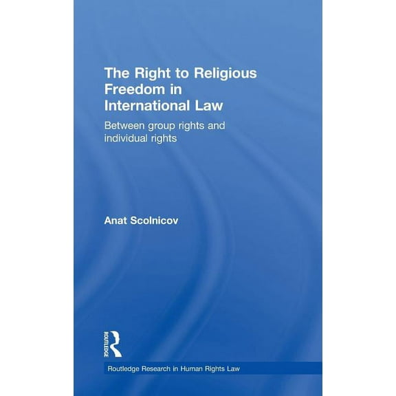 Routledge Research in Human Rights Law The Right to Religious Freedom in International Law: Between Group Rights and Individual Rights, Book 2, (Hardcover)